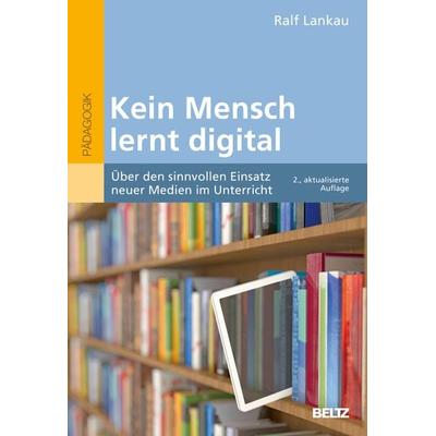 Kein Mensch lernt digital, Taschenbuch von Ralf Lankau, Beltz Verlagsgruppe GmbH & Co. KG, 978-3-407-25903-5