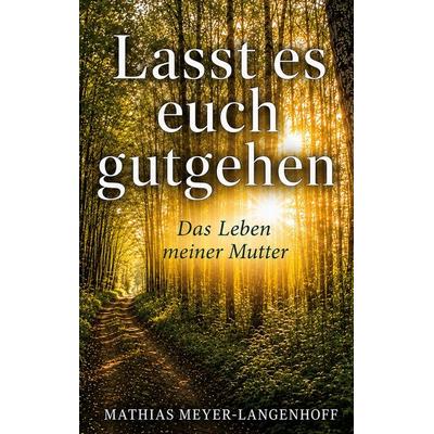 Lasst es euch gutgehen, Taschenbuch von Mathias Meyer-Langenhoff, BoD – Books on Demand, 978-3-696-38339-8