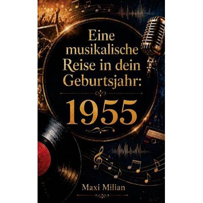 Eine musikalische Reise in dein Geburtsjahr: 1955, Taschenbuch von Maxi Milian, Buchwerk Media, 978-94-039-1452-7