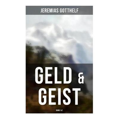 Geld & Geist (Band 1&2), Taschenbuch von Jeremias Gotthelf, Musaicum Books, 978-80-272-6449-0