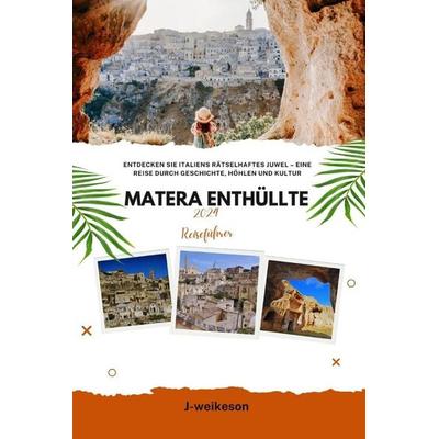 Matera enthüllte (Italy) 2024 Reiseführer, Taschenbuch von J. Weikeson, Independently Published