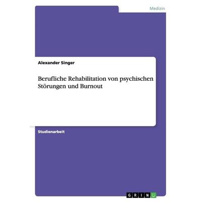 Berufliche Rehabilitation von psychischen Störungen und Burnout, Taschenbuch von Alexander Singer, GRIN, 978-3-656-41206-9