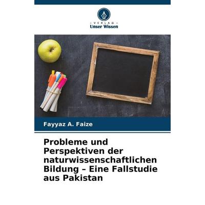 Probleme und Perspektiven der naturwissenschaftlichen Bildung - Eine Fallstudie aus Pakistan, Taschenbuch von Fayyaz A. Faize, Verlag Unser Wissen,