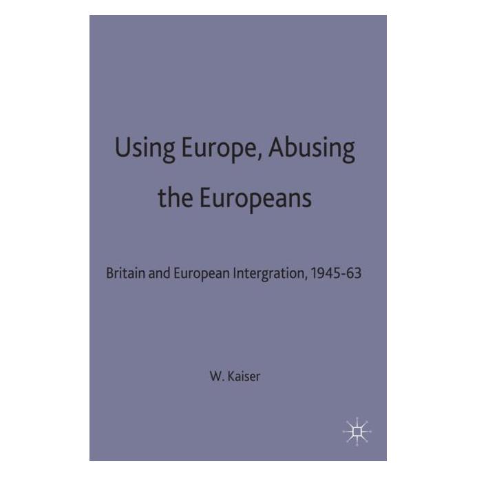 Palgrave Macmillan Uk Kaiser:Using Europe, Abusing the Europe (Englisch, Hardcover, W. Kaiser) (63045832)
