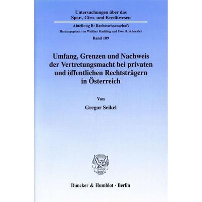 Umfang, Grenzen und Nachweis der Vertretungsmacht bei privaten und öffentlichen Rechtsträgern in Österreich., Taschenbuch von Gregor Seikel, Duncker &