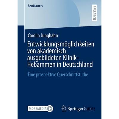 Entwicklungsmöglichkeiten von akademisch ausgebildeten Klinik-Hebammen in Deutschland, Taschenbuch von Carolin Junghahn, Springer Fachmedien Wiesbaden