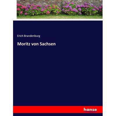 Moritz von Sachsen, Taschenbuch von Erich Brandenburg, Hansebooks, 978-3-7446-5706-8