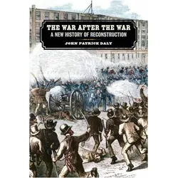 The War After the War: A New History of Reconstruction, Sachbücher von John Patrick Daly