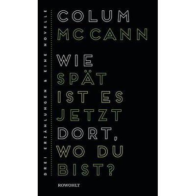 Wie spät ist es jetzt dort, wo du bist?, Gebundene Ausgabe von Colum McCann, Rowohlt