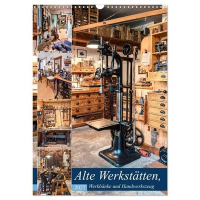 Alte Werkstätten, Werkbänke und Handwerkszeug (Wandkalender 2027 DIN A3 hoch), CALVENDO Monatskalender