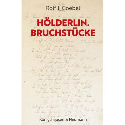 Hölderlin. Bruchstücke, Taschenbuch von Rolf J. Goebel, Königshausen u. Neumann, 978-3-568-10054-2