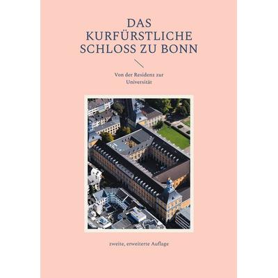 Das Kurfürstliche Schloss zu Bonn, Taschenbuch von , BoD – Books on Demand, 978-3-8192-0013-7