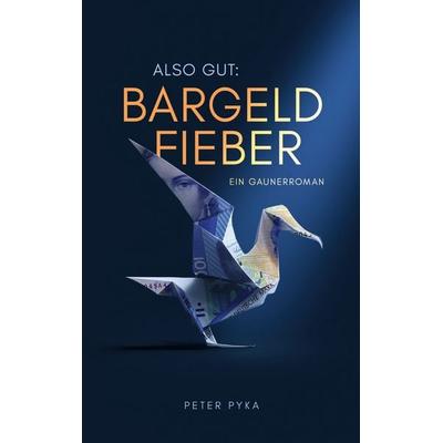 Also gut: Bargeldfieber, Taschenbuch von Peter Pyka, BoD – Books on Demand, 978-3-696-38459-3
