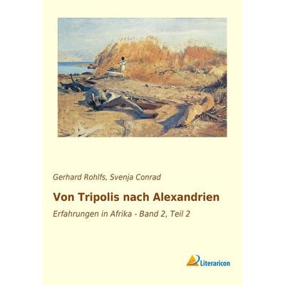 Von Tripolis nach Alexandrien, Taschenbuch von Gerhard Rohlfs, Literaricon, 978-3-95697-840-1