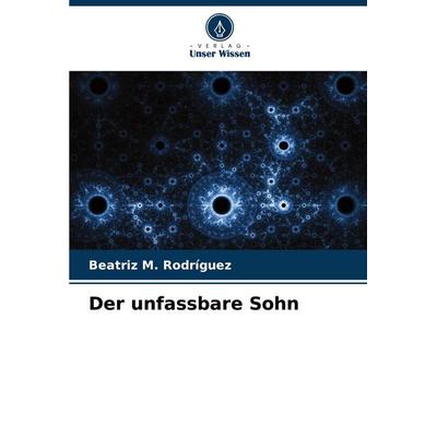 Der unfassbare Sohn, Taschenbuch von Beatriz M. Rodríguez, Verlag Unser Wissen, 978-620-6-63632-8
