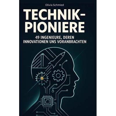 Technik-Pioniere, Gebundene Ausgabe von Olivia Schmied, BoD - Books on Demand, 978-3-695-35403-0