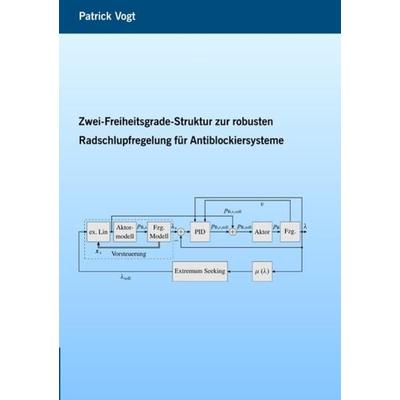 Zwei-Freiheitsgrade-Struktur zur robusten Radschlupfregelung für Antiblockiersysteme, Taschenbuch von Patrick Vogt, Epubli, 978-3-7541-1343-1