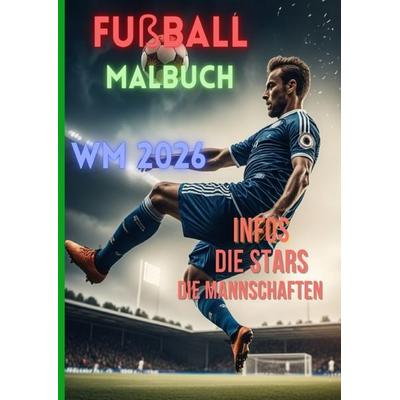 Fußball Malbuch WM 2026 inkl. Ronaldo, Messi, Mbappe, Harry Kane, Manuel Neuer, Taschenbuch von Lia Mayr, Epubli, 978-3-565-31068-5