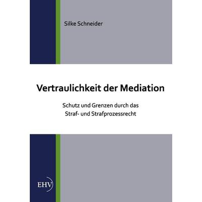 Vertraulichkeit der Mediation, Taschenbuch von Silke Schneider, Europäischer Hochschulverlag, 978-3-86741-809-6
