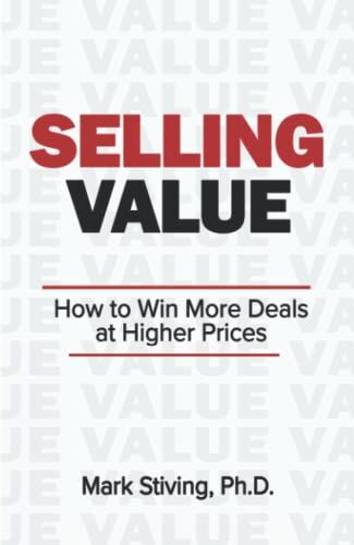 Mark Stiving Ph.D. - Selling Value: How to Win More Deals at Higher Prices - Preis vom 09.10.2026 07:28:09 h