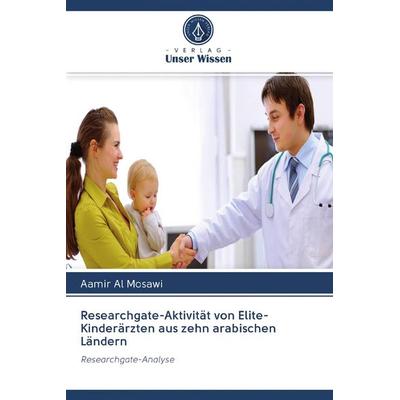 Researchgate-Aktivität von Elite-Kinderärzten aus zehn arabischen Ländern, Taschenbuch von Aamir Al Mosawi, Verlag Unser Wissen, 978-620-2-57902-5