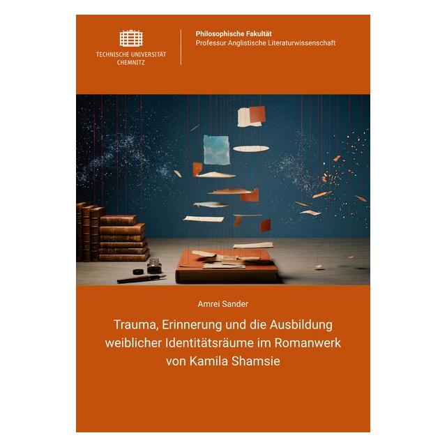 Universitätsverlag Chemnitz Trauma, Erinnerung und die Ausbildung weiblicher Identitätsräume im Romanwerk von Kamila Shamsie (Deutsch, Amrei Sander) (69932604)