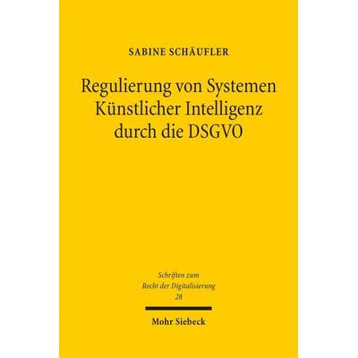Regulierung von Systemen Künstlicher Intelligenz durch die DSGVO, Taschenbuch von Sabine Schäufler, Mohr Siebeck, 978-3-16-163315-7