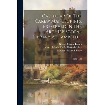 Calendar Of The Carew Manuscripts, Preserved In The Archiepiscopal Library At Lambeth ...: 1575-1588, Taschenbuch von Lambeth Palace Library, Creative