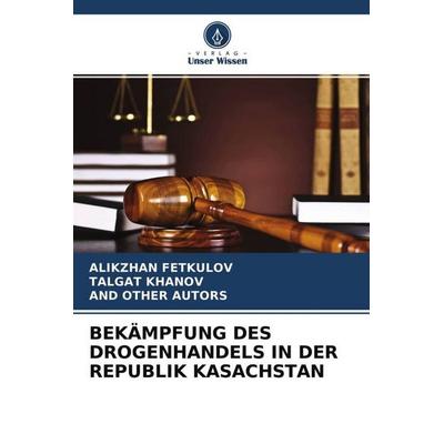 Bekämpfung des Drogenhandels in der Republik Kasachstan, Taschenbuch von Alikzhan Fetkulov,Talgat Khanov,And Other Autors, Verlag Unser Wissen,