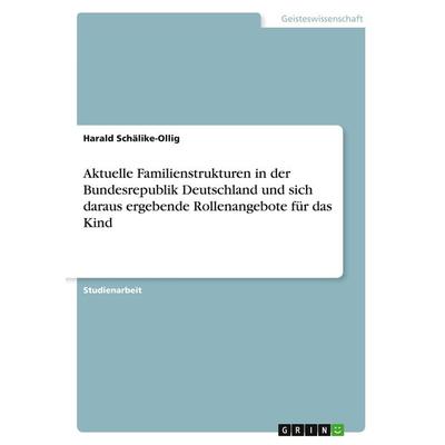 Aktuelle Familienstrukturen in der Bundesrepublik Deutschland und sich daraus ergebende Rollenangebote für das Kind, Taschenbuch von Harald