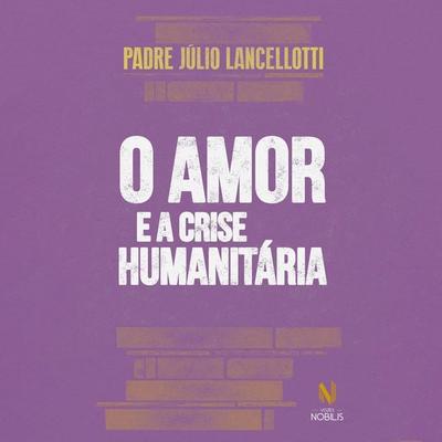 O amor e a crise humanitária - Padre Júlio Lancellotti, Audio, 9786557139363