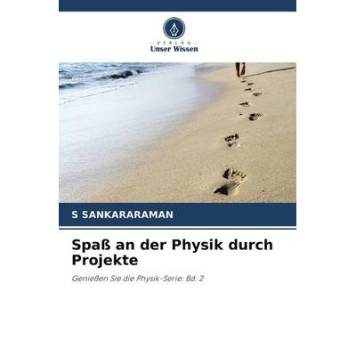 Spaß an der Physik durch Projekte, Taschenbuch von S. Sankararaman, Verlag Unser Wissen, 978-620-5-17088-5