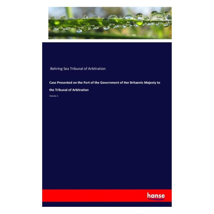 Hansebooks Case Presented on the Part of the Government of Her Britannic Majesty to the Tribunal of Arbitration (Englisch, Softcover, Behring Sea Tribunal of Arbitration) (55958296)