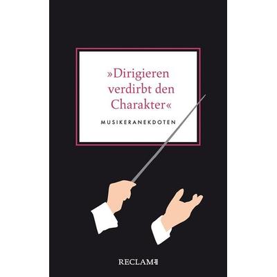 »Dirigieren verdirbt den Charakter«, Gebundene Ausgabe von , Reclam, Philipp, 978-3-15-011389-9