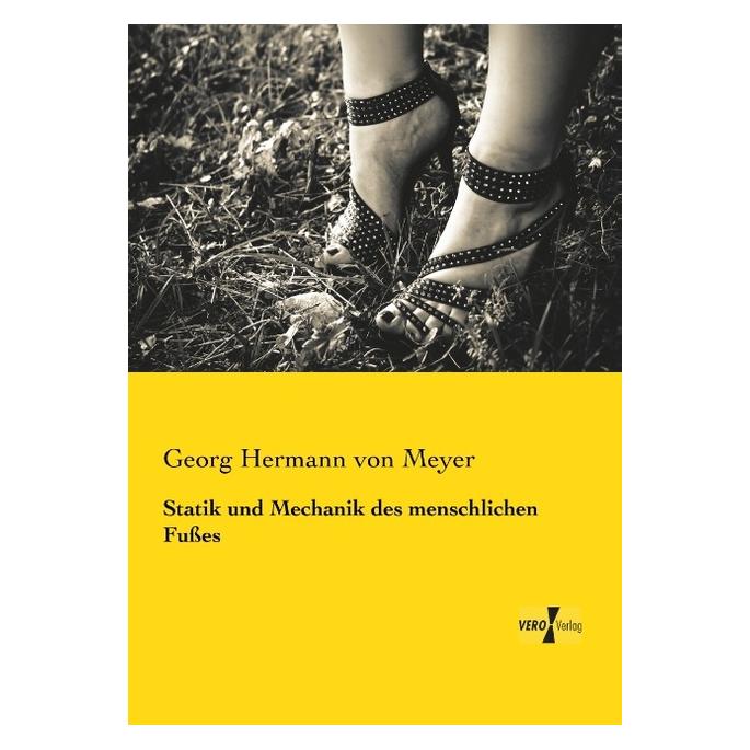 Vero Statik und Mechanik des menschlichen Fusses (Deutsch, Softcover, Georg Hermann von Meyer, Hermann Von Meyer) (55543389)