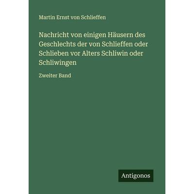Nachricht von einigen Häusern des Geschlechts der von Schlieffen oder Schlieben vor Alters Schliwin oder Schliwingen, Taschenbuch von Martin Ernst