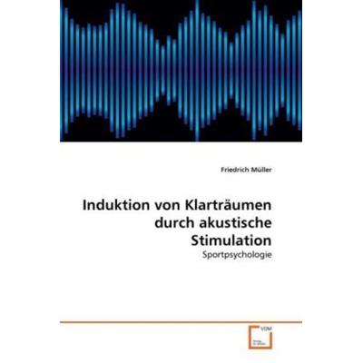 Müller, F: Induktion von Klarträumen durch akustische Stimul, Taschenbuch von Friedrich Müller, VDM, 978-3-639-31271-3