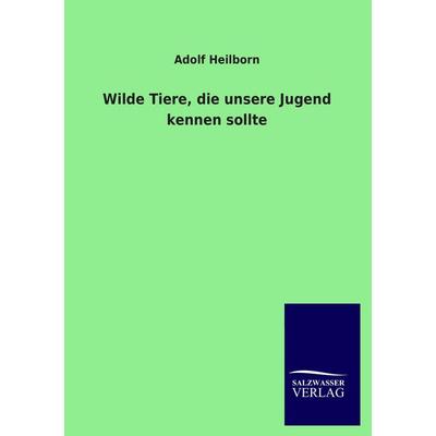 Wilde Tiere, die unsere Jugend kennen sollte, Taschenbuch von Adolf Heilborn, Salzwasser, 978-3-8460-1989-4