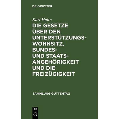 Die Gesetze über den Unterstützungswohnsitz, Bundes- und Staatsangehörigkeit und die Freizügigkeit, Gebundene Ausgabe von Karl Hahn, De Gruyter,