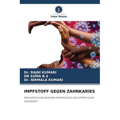 Impfstoff Gegen Zahnkaries, Taschenbuch von Rajni Kumari,Suma B. S.,Nirmala Kumari, Verlag Unser Wissen, 978-620-9-71058-2