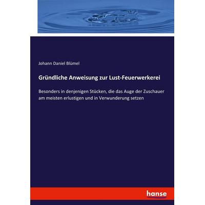 Gründliche Anweisung zur Lust-Feuerwerkerei, Taschenbuch von Johann Daniel Blümel, Hansebooks, 978-3-348-07497-1