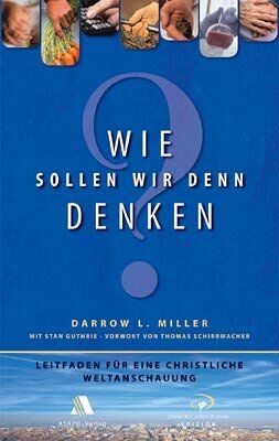 Miller, Darrow L - Wie sollen wir denn denken?: Leitfaden für eine christliche Weltanschauung - Preis vom 19.10.2026 19:33:35 h