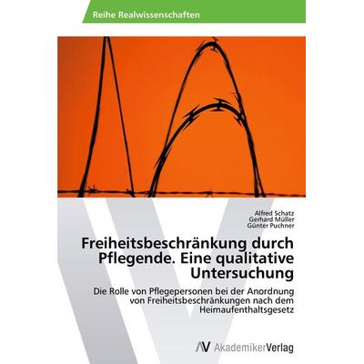 Freiheitsbeschränkung durch Pflegende. Eine qualitative Untersuchung, Taschenbuch von Alfred Schatz,Gerhard Müller,Günter Puchner, AV
