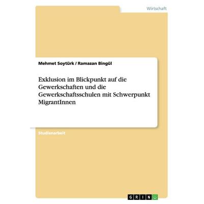 Exklusion im Blickpunkt auf die Gewerkschaften und die Gewerkschaftsschulen mit Schwerpunkt MigrantInnen, Taschenbuch von Mehmet Soytürk,Ramazan