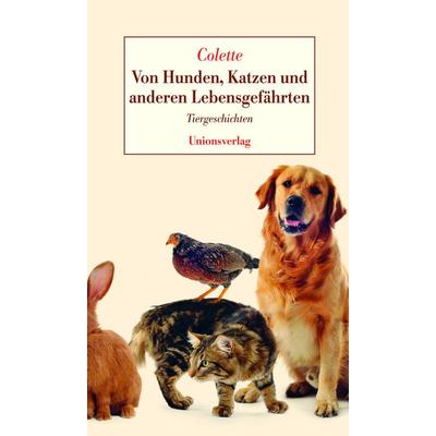 Von Hunden, Katzen und anderen Lebensgefährten, Gebundene Ausgabe von Sidonie-Gabrielle Colette, Unionsverlag, 978-3-293-00460-3