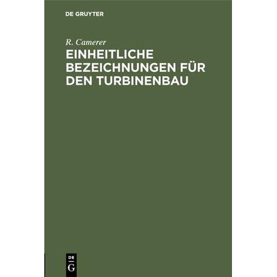 Einheitliche Bezeichnungen für den Turbinenbau, Gebundene Ausgabe von R. Camerer, De Gruyter Oldenbourg, 978-3-486-73486-7