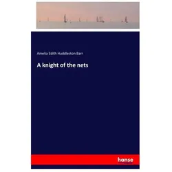 A knight of the nets, Belletristik von Amelia Edith Huddleston Barr, Amelia E. Huddleston Barr, Alice Morse