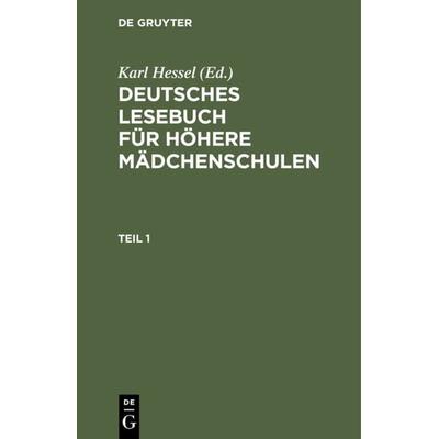Deutsches Lesebuch für höhere Mädchenschulen. Teil 1, Gebundene Ausgabe von , De Gruyter, 978-3-11-234669-3