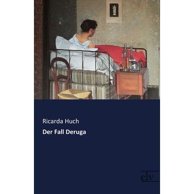 Der Fall Deruga, Taschenbuch von Ricarda Octavia Huch, Europäischer Literaturverlag, 978-3-95909-234-0