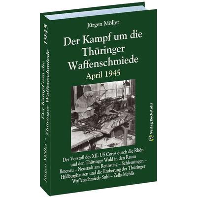 Der Kampf um die Thüringer Waffenschmiede April 1945, Gebundene Ausgabe von Jürgen Moeller, Verlag Rockstuhl, 978-3-95966-111-9
